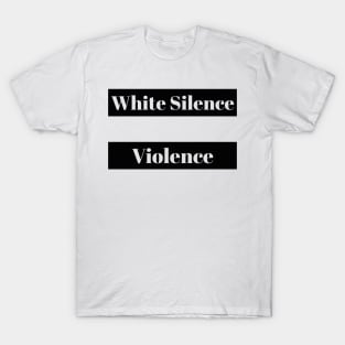 White Silence is Violence T-Shirt